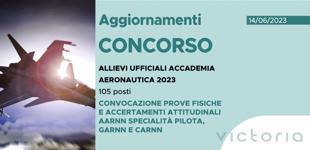 CONCORSO 105 ALLIEVI UFFICIALI ACCADEMIA AERONAUTICA 2023 – CONVOCAZIONE PROVE FISICHE E ACCERTAMENTI ATTITUDINALI AARNN SPECIALITÀ PILOTA, GARNN E CARNN