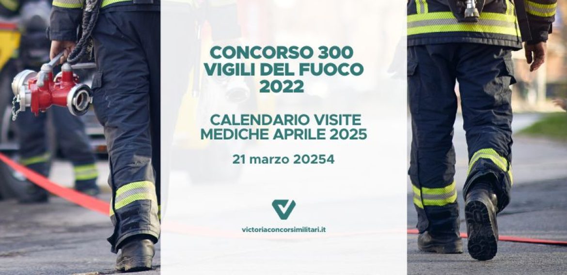 Concorso 300 Vigili del Fuoco 2022 – Calendario Visite Mediche Aprile 2025